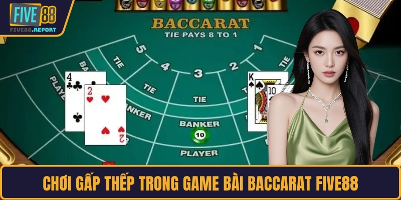 Chơi gấp thếp trong game bài Baccarat FIVE88