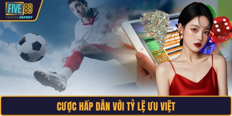 Cược hấp dẫn với tỷ lệ ưu việt