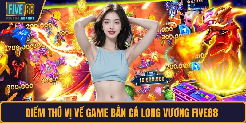 Điểm thú vị về game Bắn cá Long Vương FIVE88 
