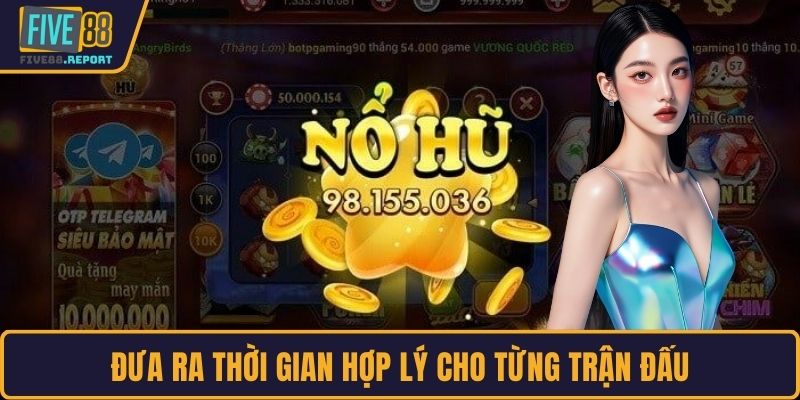 Đưa ra thời gian hợp lý cho từng trận đấu