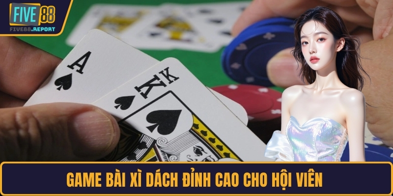 Game bài xì dách đỉnh cao cho hội viên