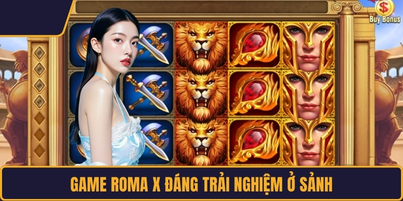 Game Roma X đáng trải nghiệm ở sảnh