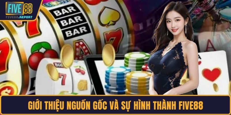 Giới thiệu nguồn gốc và sự hình thành FIVE88
