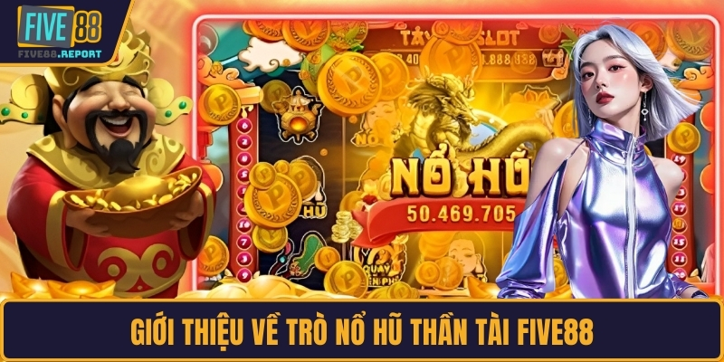 Giới thiệu về trò nổ hũ thần tài FIVE88