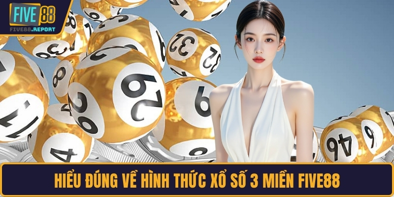 Hiểu đúng về hình thức xổ số 3 miền FIVE88