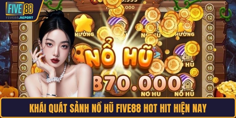 Khái quát sảnh nổ hũ FIVE88 hot hit hiện nay
