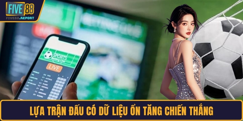 Lựa trận đấu có dữ liệu ổn tăng chiến thắng
