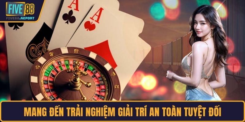 Mang đến trải nghiệm giải trí an toàn tuyệt đối
