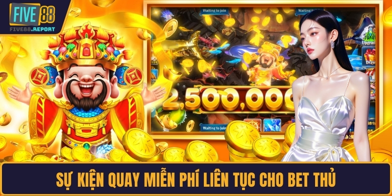 Sự kiện quay miễn phí liên tục cho bet thủ