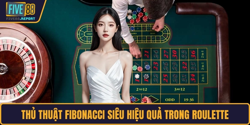 Thủ thuật Fibonacci siêu hiệu quả trong Roulette