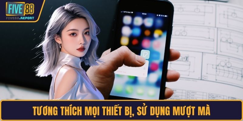 Tương thích mọi thiết bị, sử dụng mượt mà